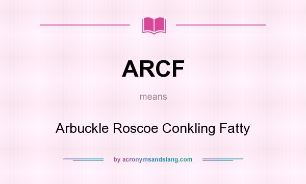 What does ARCF mean? It stands for Arbuckle Roscoe Conkling Fatty