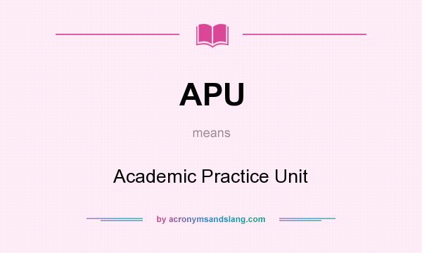 What does APU mean? It stands for Academic Practice Unit