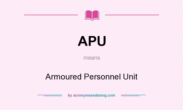 What does APU mean? It stands for Armoured Personnel Unit