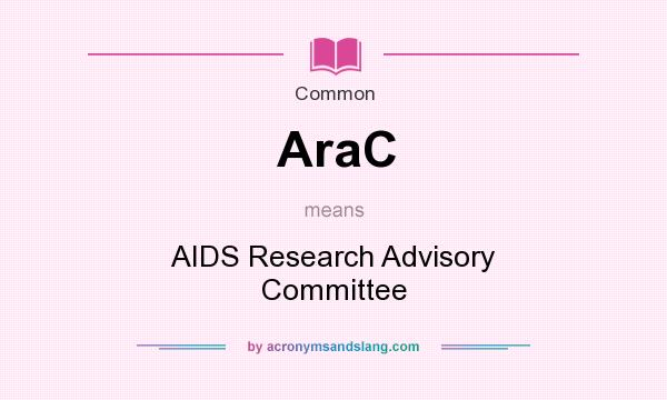 What does AraC mean? It stands for AIDS Research Advisory Committee