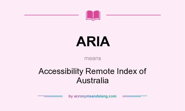 What does ARIA mean? It stands for Accessibility Remote Index of Australia