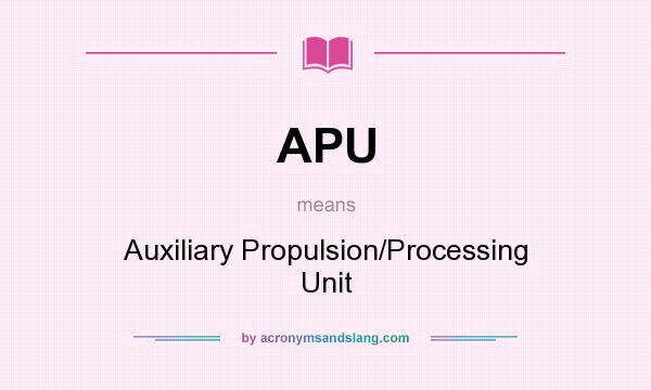 What does APU mean? It stands for Auxiliary Propulsion/Processing Unit