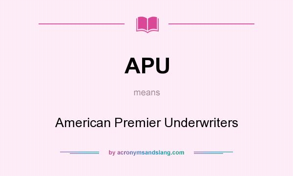 What does APU mean? It stands for American Premier Underwriters