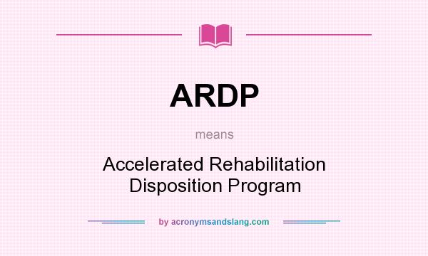 What does ARDP mean? It stands for Accelerated Rehabilitation Disposition Program