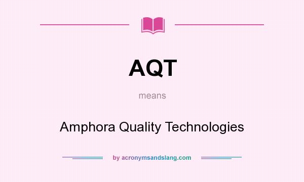 What does AQT mean? It stands for Amphora Quality Technologies