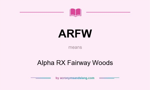 What does ARFW mean? It stands for Alpha RX Fairway Woods