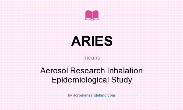 What does ARIES mean? It stands for Aerosol Research Inhalation Epidemiological Study