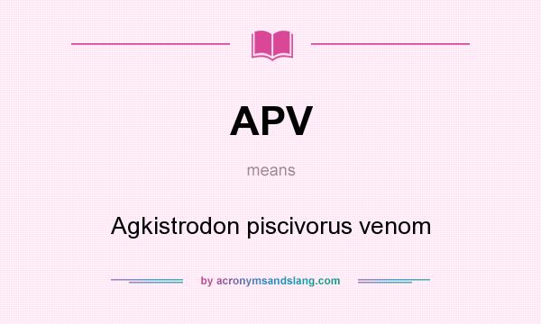 What does APV mean? It stands for Agkistrodon piscivorus venom