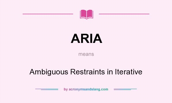 What does ARIA mean? It stands for Ambiguous Restraints in Iterative