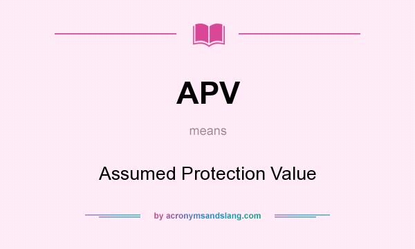 What does APV mean? It stands for Assumed Protection Value