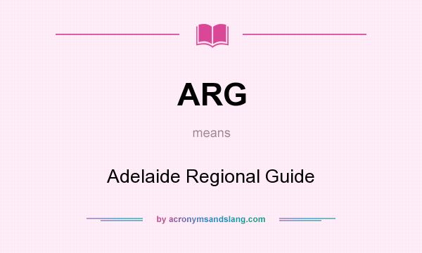 What does ARG mean? It stands for Adelaide Regional Guide