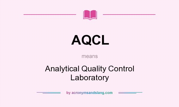 What does AQCL mean? It stands for Analytical Quality Control Laboratory