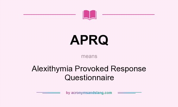 What does APRQ mean? It stands for Alexithymia Provoked Response Questionnaire