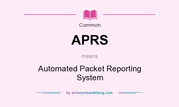 What does APRS mean? It stands for Automated Packet Reporting System