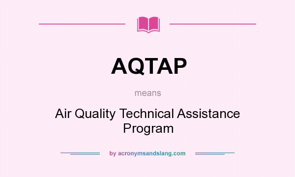 What does AQTAP mean? It stands for Air Quality Technical Assistance Program
