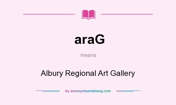 What does araG mean? It stands for Albury Regional Art Gallery