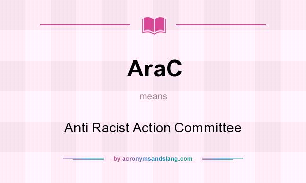 What does AraC mean? It stands for Anti Racist Action Committee