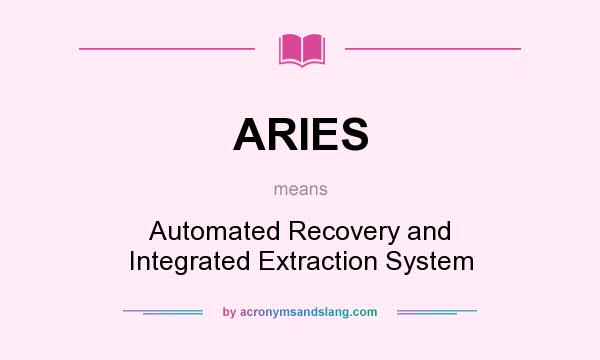 What does ARIES mean? It stands for Automated Recovery and Integrated Extraction System