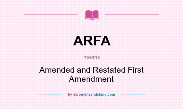 What does ARFA mean? It stands for Amended and Restated First Amendment