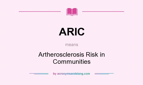 What does ARIC mean? It stands for Artherosclerosis Risk in Communities