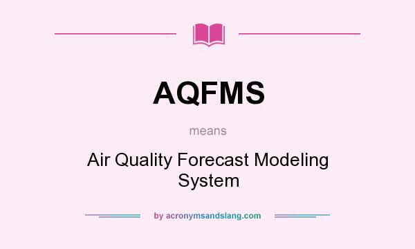 What does AQFMS mean? It stands for Air Quality Forecast Modeling System