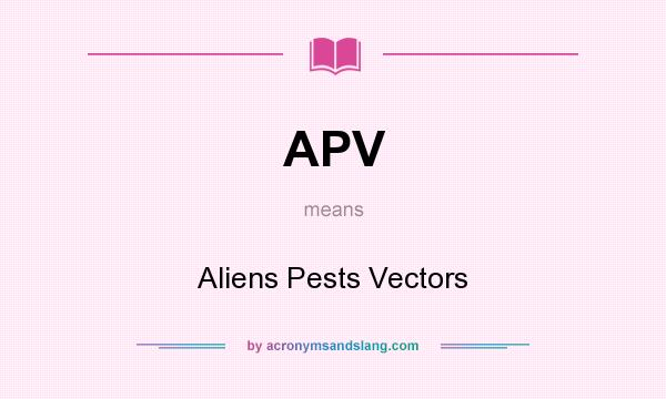 What does APV mean? It stands for Aliens Pests Vectors