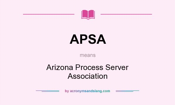 What does APSA mean? It stands for Arizona Process Server Association