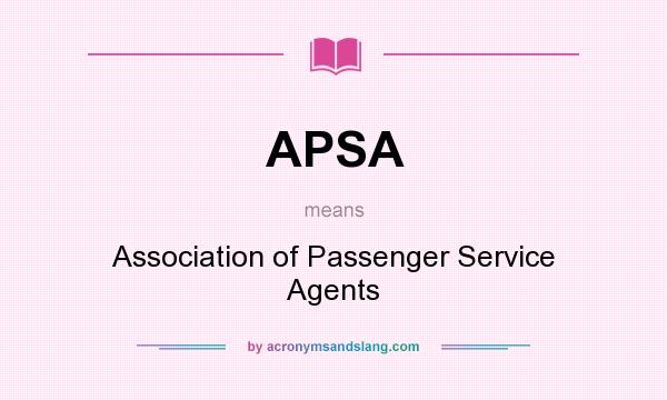 What does APSA mean? It stands for Association of Passenger Service Agents