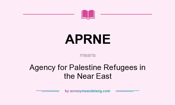 What does APRNE mean? It stands for Agency for Palestine Refugees in the Near East