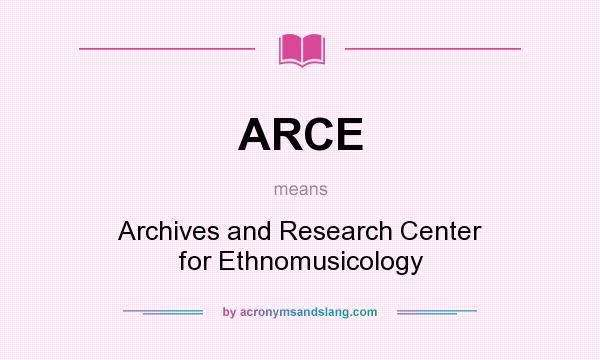 What does ARCE mean? It stands for Archives and Research Center for Ethnomusicology