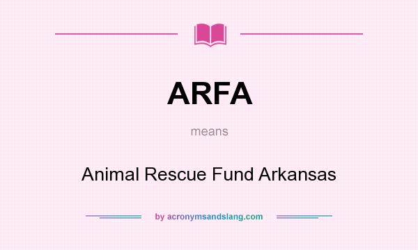 What does ARFA mean? It stands for Animal Rescue Fund Arkansas