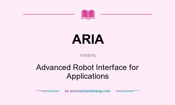 What does ARIA mean? It stands for Advanced Robot Interface for Applications