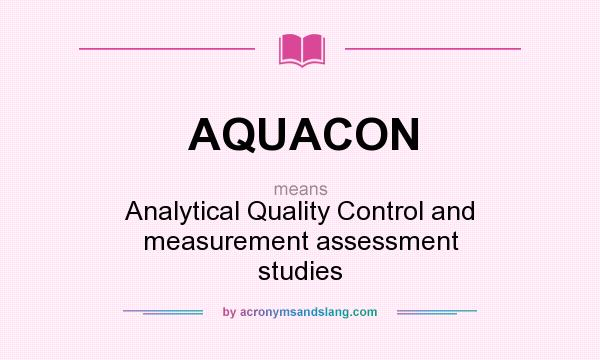 What does AQUACON mean? It stands for Analytical Quality Control and measurement assessment studies