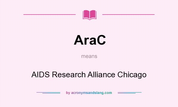 What does AraC mean? It stands for AIDS Research Alliance Chicago