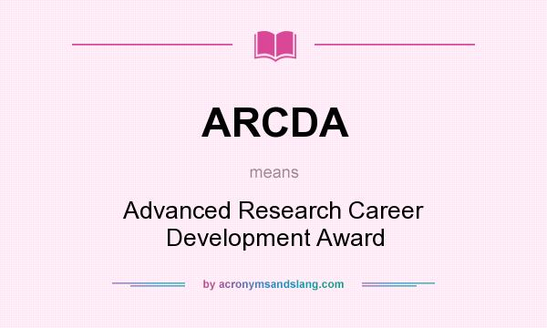 What does ARCDA mean? It stands for Advanced Research Career Development Award