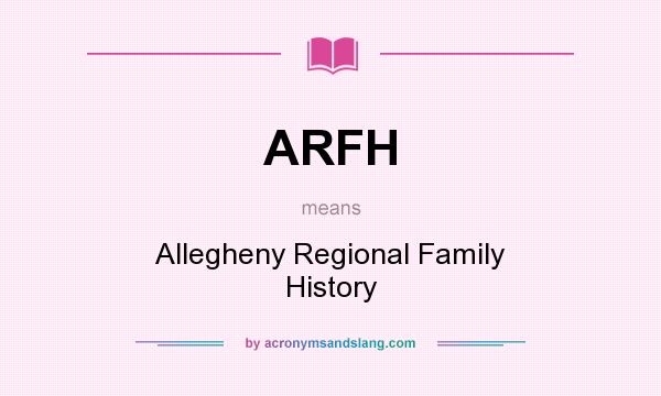 What does ARFH mean? It stands for Allegheny Regional Family History