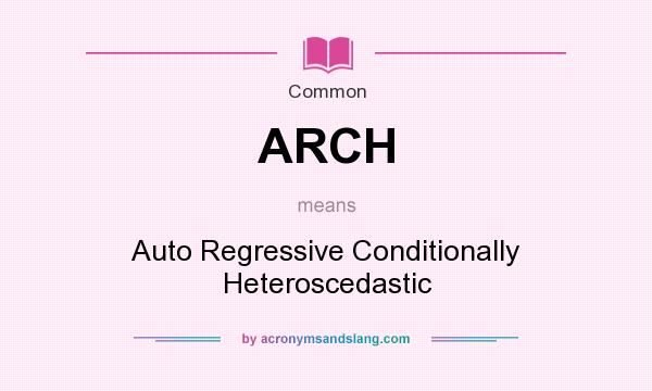 What does ARCH mean? It stands for Auto Regressive Conditionally Heteroscedastic