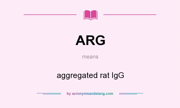 What does ARG mean? It stands for aggregated rat IgG