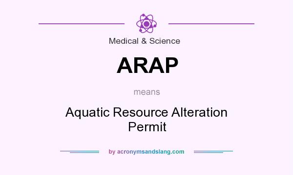 What does ARAP mean? It stands for Aquatic Resource Alteration Permit
