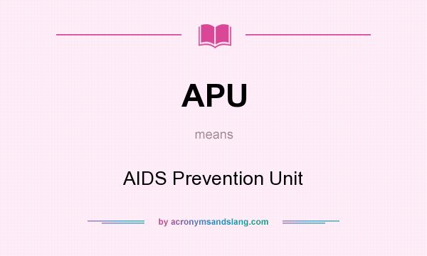 What does APU mean? It stands for AIDS Prevention Unit