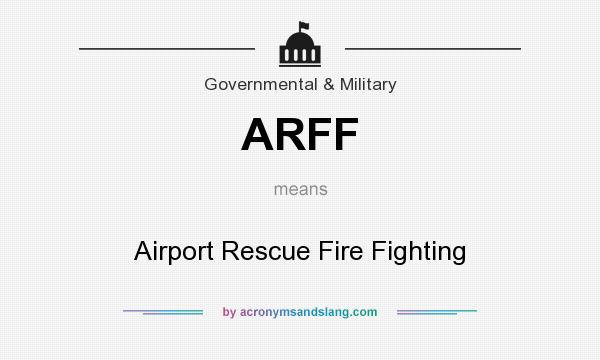 What does ARFF mean? It stands for Airport Rescue Fire Fighting