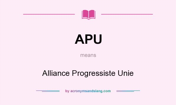 What does APU mean? It stands for Alliance Progressiste Unie