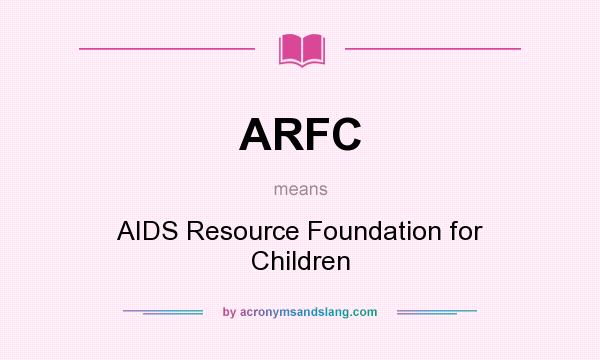 What does ARFC mean? It stands for AIDS Resource Foundation for Children