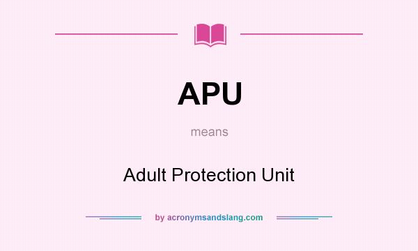 What does APU mean? It stands for Adult Protection Unit
