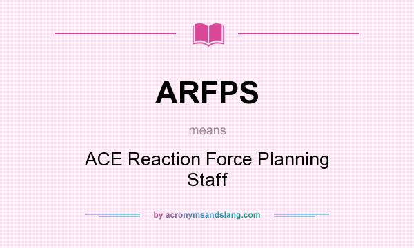 What does ARFPS mean? It stands for ACE Reaction Force Planning Staff