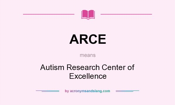 What does ARCE mean? It stands for Autism Research Center of Excellence