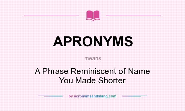 What does APRONYMS mean? It stands for A Phrase Reminiscent of Name You Made Shorter