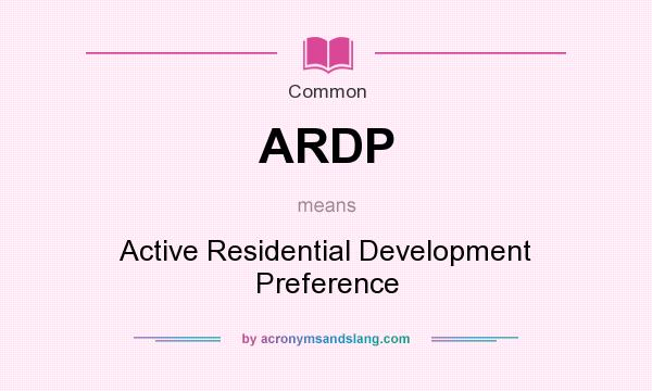 What does ARDP mean? It stands for Active Residential Development Preference