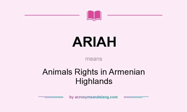 What does ARIAH mean? It stands for Animals Rights in Armenian Highlands
