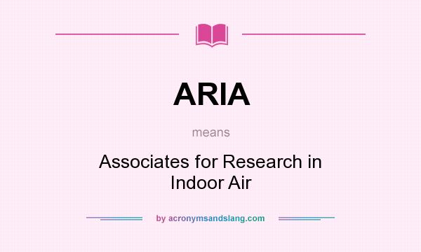 What does ARIA mean? It stands for Associates for Research in Indoor Air